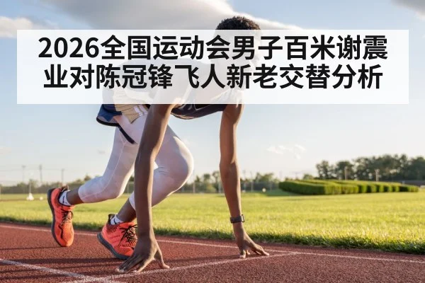 2026全国运动会男子百米谢震业对陈冠锋飞人新老交替分析